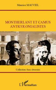 Title: Montherlant et Camus anticolonialistes, Author: Maurice Mauviel
