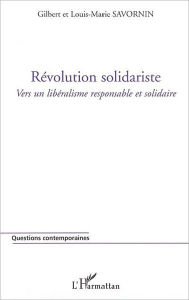 Title: Révolution solidariste: Vers un libéralisme responsable et solidaire, Author: Louis-Marie Savornin