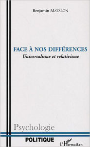 Title: Face à nos différences: Universalisme et relativisme, Author: Benjamin Matalon