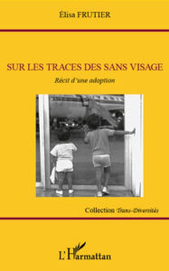 Title: Sur les traces des sans visage: Récit d'une adoption, Author: ELISA FRUTIER