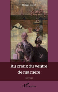 Title: Au creux du ventre de ma mère: Roman, Author: Philippe Cornet