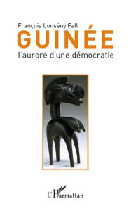 Title: Guinée l'aurore d'une démocratie, Author: François Lonseny-Fall