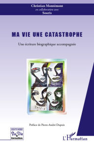 Title: Ma vie une catastrophe: Une écriture biographique accompagnée, Author: Christian Montémont