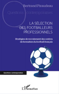 Title: La sélection des footballeurs professionnels: Stratégies de recrutement des centres de formation du football français, Author: Bertrand Piraudeau