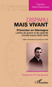 Title: Disparu mais vivant : prisonnier en Allemagne: Lettres de guerre et de captivité d'André David (1940-1945), Author: Francine DAVID-PAPONNAUD