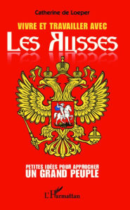 Title: Vivre et travailler avec les Russes: Petites idées pour approcher un grand peuple, Author: Catherine de Loeper