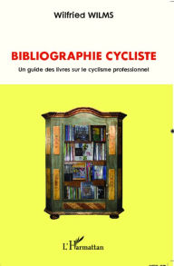 Title: Bibliographie cycliste: Un guide des livres sur le cyclisme professionnel, Author: Wilfried Wilms