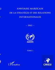 Title: Annuaire marocain de la stratégie et des relations internationales 2012 (Tome 1), Author: Abdelhak Azzouzi