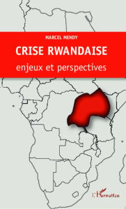 Title: Crise rwandaise : enjeux et perspectives, Author: Marcel Mendy