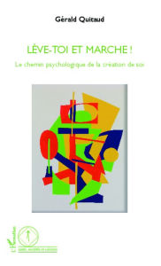 Title: Lève-toi et marche !: Le chemin psychologique de la création de soi, Author: Gérald Quitaud