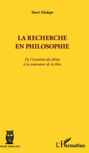 Title: La recherche en philosophie: De l'intuition du thème à la soutenance de la thèse, Author: Yaovi Akakpo