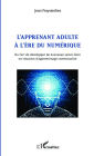 L'apprenant adulte à l'ère du numérique: Ou l'art de développer de nouveaux savoir-faire en situation d'apprentissage contextualisé