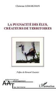 Title: La pugnacité des élus, créateurs de territoires, Author: Christian Lemaignan