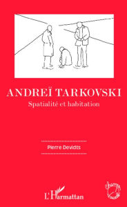 Title: Andreï Tarkovski: Spatialité et habitation, Author: Pierre Devidts