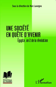 Title: Une société en quête d'avenir: Egypte, an 2 de la révolution, Author: Marc Lavergne