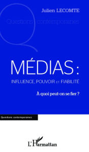 Title: Médias: influence, pouvoir et fiabilité: A quoi peut-on se fier ?, Author: Julien Lecomte