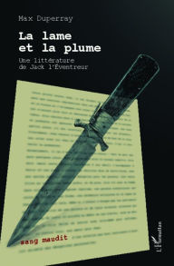 Title: La lame et la plume: Une littérature de Jack l'éventreur, Author: MAX DUPERRAY