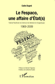 Title: Le Fespaco, une affaire d'Etat(s): Festival Panafricain de Cinéma et de Télévision de Ouagadougou - 1969-2009, Author: Colin Dupré