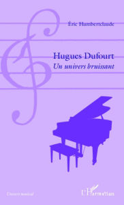 Title: Hugues Dufourt: Un univers bruissant, Author: Eric Humbertclaude