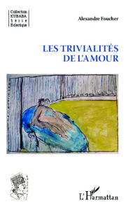 Title: Les trivialités de l'amour, Author: Alexandre Foucher