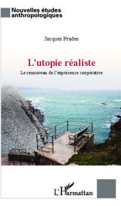 Title: Utopie réaliste: Renouveau de l'expérience coopérative, Author: Jacques Prades