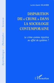 Title: Disparition du crime dans la sociologie contemporaine: Le crime comme injustice ou effet de système ?, Author: Lucien-Samir Oulahbib