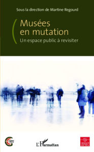 Title: Musées en mutation: Un espace public à revisiter, Author: Martine Regourd