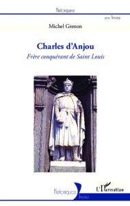 Title: Charles d'Anjou: Frère conquérant de Saint Louis, Author: Michel Grenon