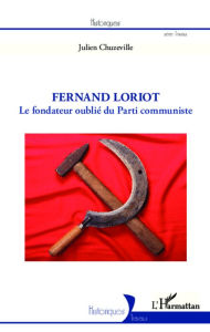 Title: Fernand Loriot: Le fondateur oublié du Parti communiste, Author: Julien Chuzeville