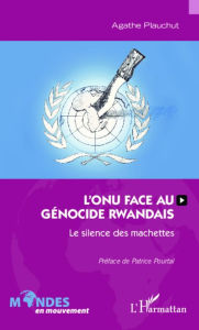 Title: L'ONU face au génocide rwandais: Le silence des machettes, Author: Agathe Plauchut