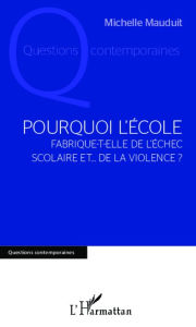 Title: Pourquoi l'école: Fabrique-t-elle de l'échec scolaire et... de la violence ?, Author: Michelle Mauduit