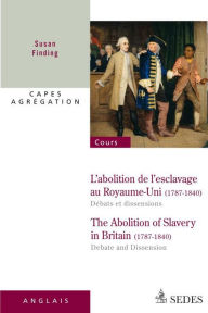 Title: L'abolition de l'esclavage au Royaume-Uni 1787-1840 : débats et dissensions: CAPES - AGRÉGATION, Author: Susan Finding