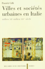 Title: Villes et sociétés urbaines en Italie: milieu XIIe-milieu XIVe siècle, Author: Patrick Gilli
