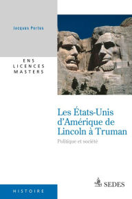 Title: Les États-Unis d'Amérique de Lincoln à Truman: Politique et société, Author: Jacques  Portes