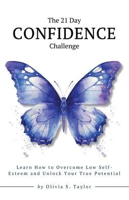 The 21 Day Confidence Challenge: Learn How to Overcome Low Self-Esteem and Unlock Your True Potential