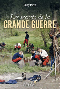 Title: Les secrets de la Grande Guerre, Author: Rémy Porte