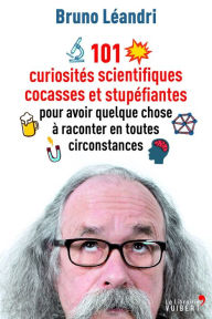 Title: 101 curiosités scientifiques cocasses et stupéfiantes pour avoir quelque chose à raconter en tout..., Author: Bruno Léandri