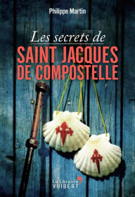 Title: Les secrets de Saint-Jacques-de-Compostelle, Author: Philippe Martin