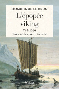 Title: L'épopée viking: 793-1066 : trois siècles pour l'éternité, Author: Dominique Le Brun