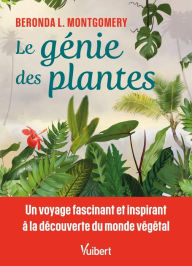 Title: Le génie des plantes: Un voyage fascinant et inspirant à la découverte du monde végétal, Author: Beronda L. Montgomery