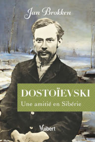 Title: Dostoïevski : Souvenirs de son confident: Une amitié en Sibérie, Author: Jan Brokken