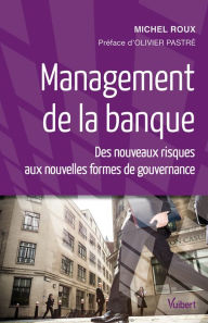 Title: Management de la banque: Des nouveaux risques aux nouvelles formes de gouvernance, Author: Michel Roux