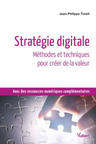 Title: Stratégie digitale : Méthodes et techniques pour créer de la valeur: Méthodes et techniques pour créer de la valeur, Author: Jean-Philippe Timsit