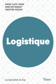 Title: Logistique : Ouvrage labellisé FNEGE: Labellisé par le Collège de Labellisation de la FNEGE, Author: Sophie Claye-Puaux