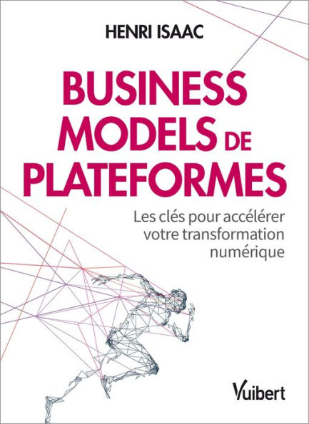 Business models de plateformes - Les clés pour accélérer votre transformation numérique: Les clés pour accélérer votre transformation numérique