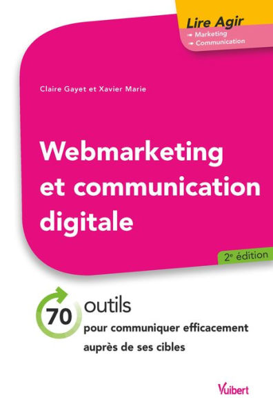 Web marketing et communication digitale: 70 outils pour communiquer efficacement auprès de ses cibles