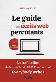 Title: Le guide des écrits web percutants: La traduction du best-seller du Wall Street Journal: Everybody writes, Author: Ann Handley