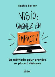 Title: Visio : gagnez en impact ! La méthode pour prendre sa place à distance: La méthode pour prendre sa place à distance, Author: Sophie Backer