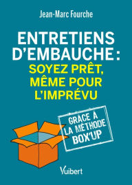 Title: Entretiens d'embauche : soyez prêt, même pour l'imprévu: Grâce à la Méthode Box'up, Author: Jean-Marc Fourche