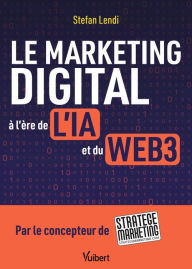 Title: Le marketing digital à l'ère de l'IA et du Web3: Par le concepteur de la plateforme Stratège Marketing, Author: Stefan Lendi